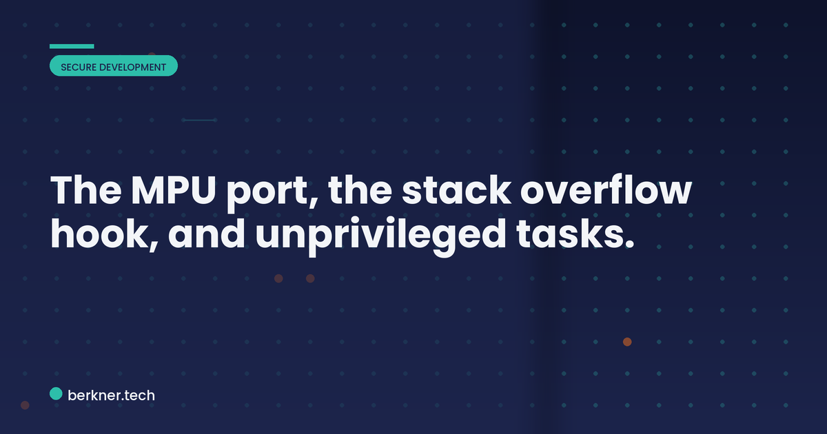 Three FreeRTOS hardening wins: the MPU port, the stack overflow hook, and unprivileged tasks